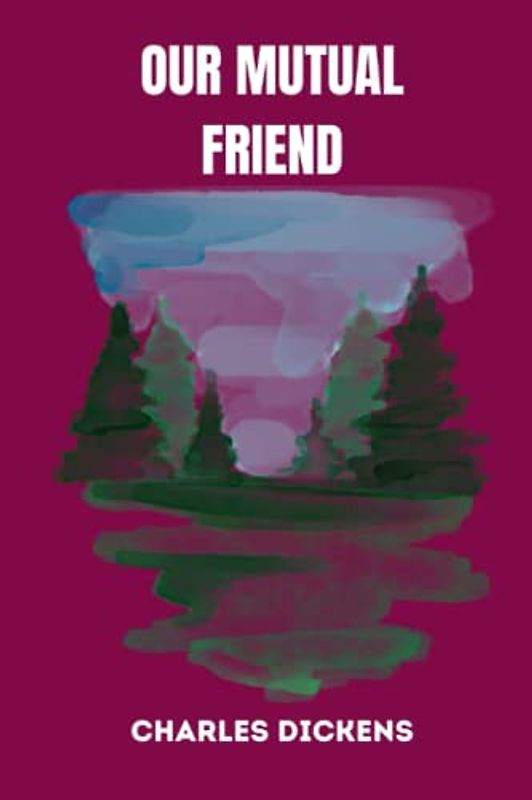 OUR MUTUAL FRIEND by charles dickens