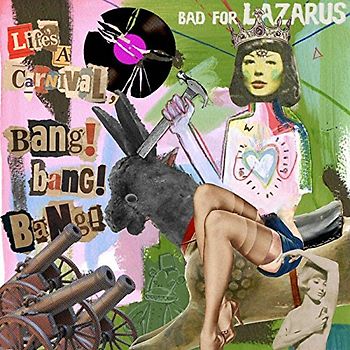 Bad for Lazarus - Life's a Carnival Bang! Bang! Bang!