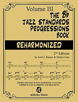 The Bb Jazz Standards Progressions Book Reharmonized Vol. 3: Chord Changes with full Harmonic Analysis, Chord-scales and Arrows & Brackets (The Jazz Standards Progressions Book, Band 15)