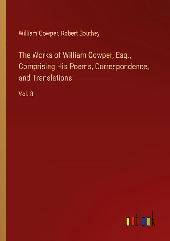The Works of William Cowper, Esq., Comprising His Poems, Correspondence, and Translations