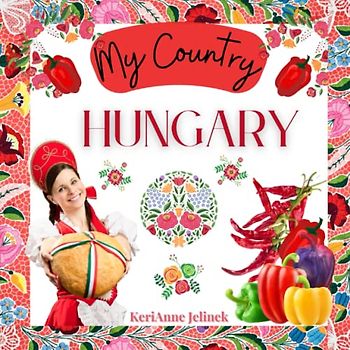 Hungary: My Country Collection - KeriAnne N. Jelinek: Social Studies for Kids, Hungarian Culture, Traditions, Music, Art, History, World Travel for ... My Country, Children's Explore Europe Books