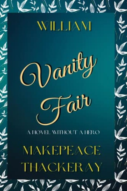 Vanity Fair: A Novel Without A Hero: Classic Original Author Edition 19th Century Satire (Unabridged and Annotated)