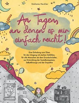 An Tagen, an denen es mir einfach reicht: Übbuch für d. Umgang mit starken Gefühlen, für alle Menschen ab dem Grundschulalter, zur Entwicklung d. Sozialkompetenz, Selbstfürsorge und d. Empathie