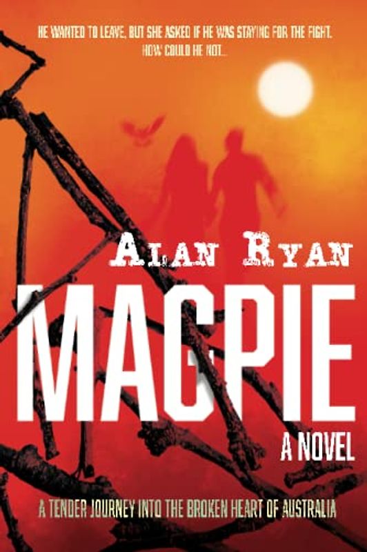 Magpie: A tender journey into the broken heart of Australia: A tender journey into the broken heart of Austrralia