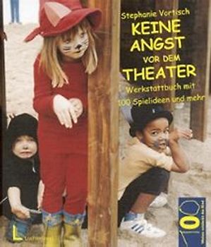 Keine Angst vor dem Theater. Werkstattbuch mit 100 Spielideen und mehr