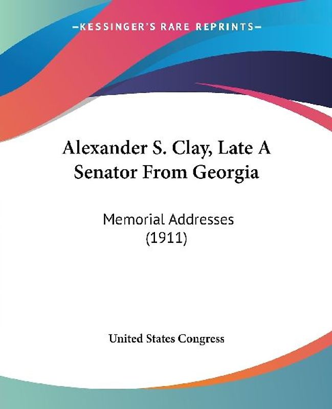 Alexander S. Clay, Late A Senator From Georgia
