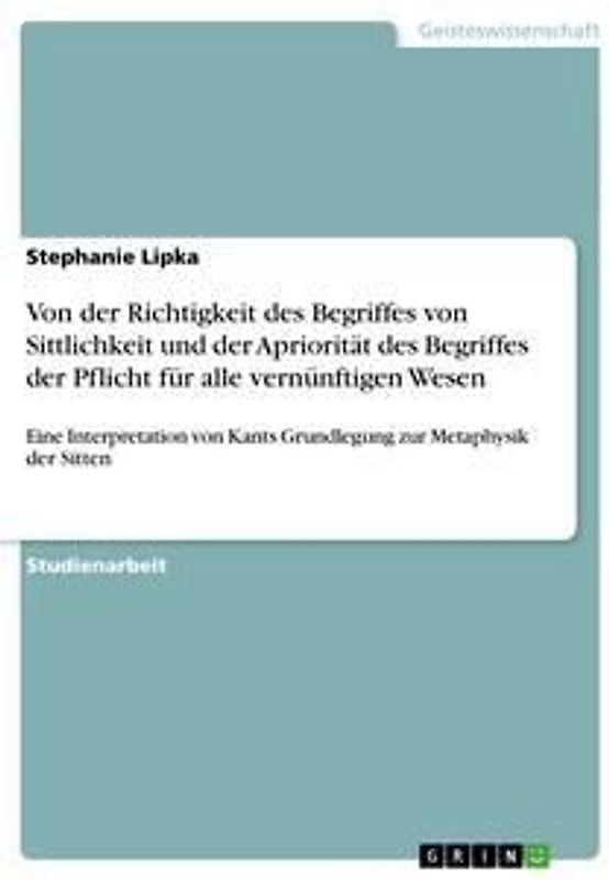 Von der Richtigkeit des Begriffes von Sittlichkeit und der Apriorität des Begriffes der Pflicht für alle vernünftigen Wesen