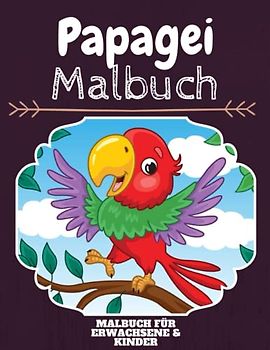 Papagei Malbuch: HOHE QUALITÄT:Lustiges Papagei Malbuch für Kinder Und Erwachsene: Süßes Papagei-Malbuch für Kinder und Kleinkinder-Spaß Designs für Jungen und Mädchen (Vorschule)