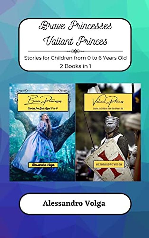 Brave Princesses and Valiant Princes: Stories for Children from 0 to 6 Years Old - 2 Books in 1