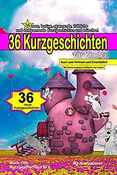36 Kurzgeschichten für Kinder - Kurzgeschichten Nummer 6: 36 neue, lustige, spannende, fröhliche und entspannende Kurzgeschichten und Märchen!
