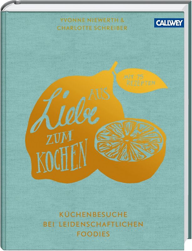 Aus Liebe zum Kochen. Küchenbesuche bei leidenschaftlichen Foodies - Mit 75 Rezepten