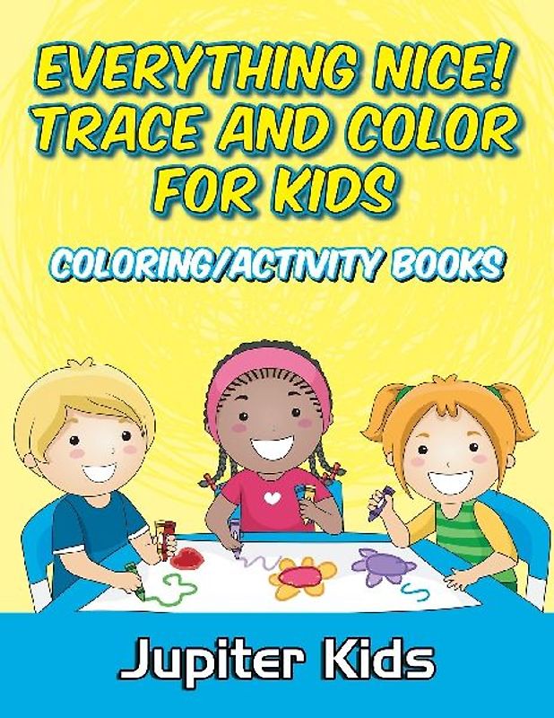 Everything Nice! Trace And Color For Kids