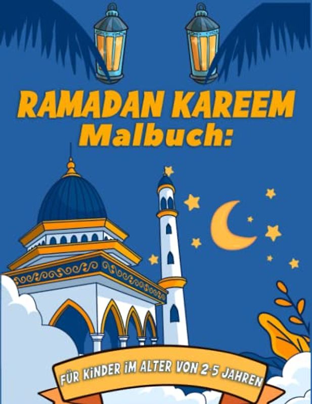Ramadan Kareem Malbuch: für Kinder im Alter von 2-5 Jahren: Ramadan Coloring Fun: Lernen Sie den Ramadan durch Malen und Kreativität kennen
