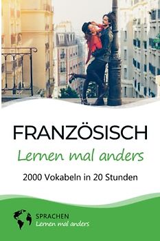 Französisch lernen mal anders - 2000 Vokabeln in 20 Stunden: Spielend einfach Vokabeln lernen mit einzigartigen Merkhilfen und Gedächtnistraining für Anfänger und Wiedereinsteiger