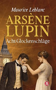 Arséne Lupin und die acht Glockenschläge. Detektivgeschichten. Maurice Leblanc