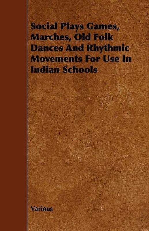 Social Plays Games, Marches, Old Folk Dances and Rhythmic Movements for Use in Indian Schools