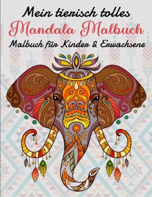 Mein tierisch tolles Mandala Malbuch - Ein Perfektes: Malbuch für Kinder & Erwachsene mit Tier-Mandalas | Fördert Die Enstpannung Und Die Konzentrationsfähigkeit