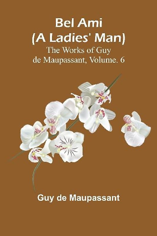 Bel Ami (A Ladies' Man); The Works of Guy de Maupassant, Vol. 6