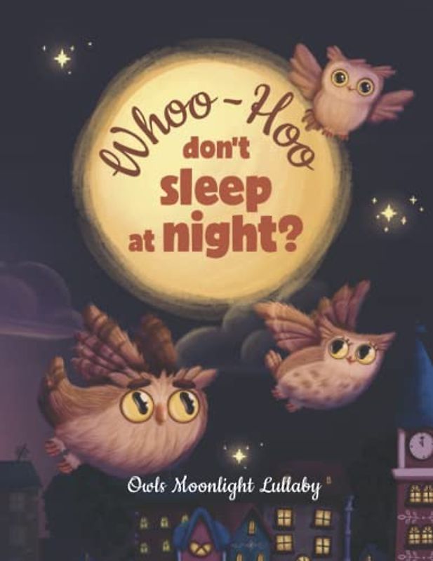 Whoo-Hoo Don't Sleep At Night? Owls Moonlight Lullaby: Beautifully Illustrated Bedtime Poetry Book for Children + 10 Coloring Pages