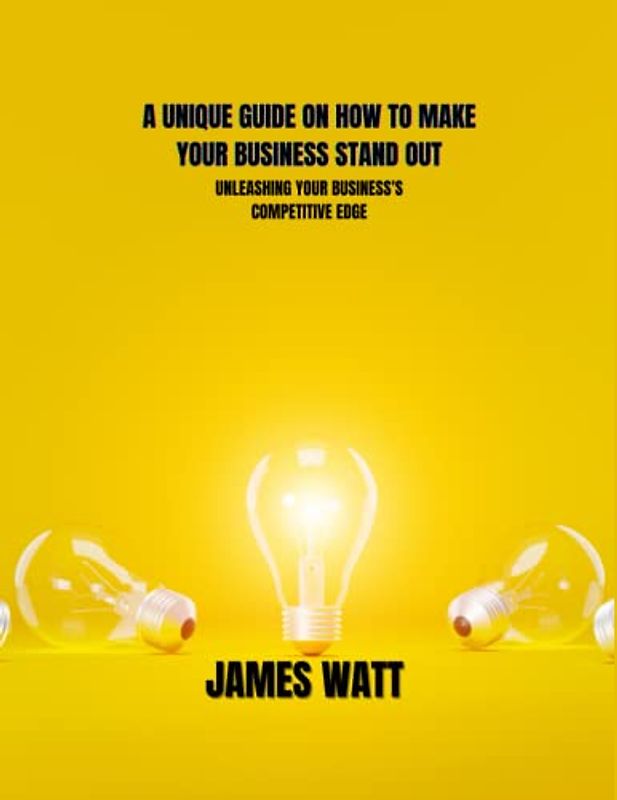 A UNIQUE GUIDE ON HOW TO MAKE YOUR BUSINESS STAND OUT: Unleashing Your Business's Competitive Edge