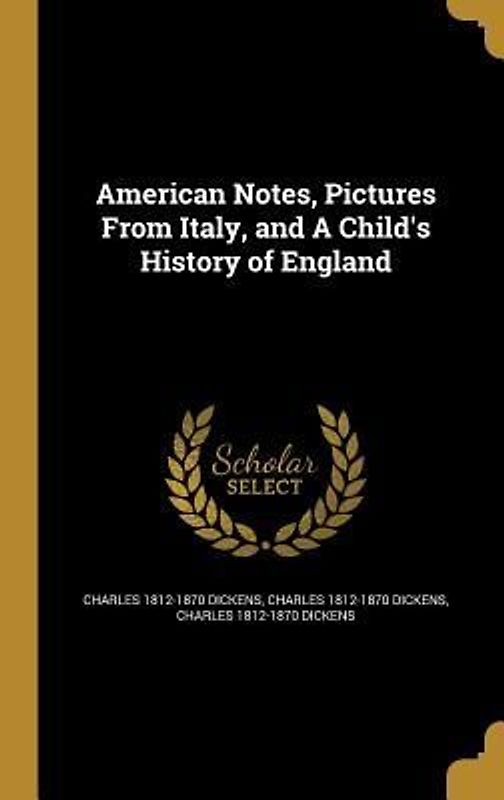 American Notes, Pictures From Italy, and A Child's History of England
