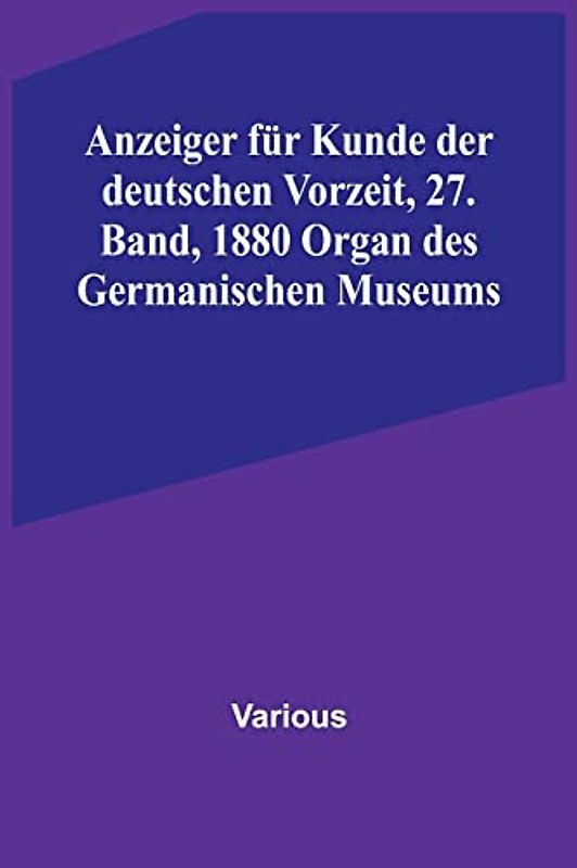 Anzeiger für Kunde der deutschen Vorzeit, 27. Band, 1880 Organ des Germanischen Museums
