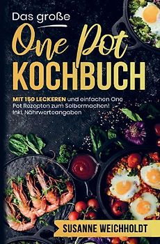 Das große One Pot Kochbuch mit einfachen One Pot Rezepten zum Selbermachen!