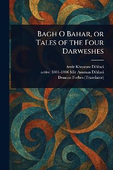 Bagh O Bahar, or Tales of the Four Darweshes