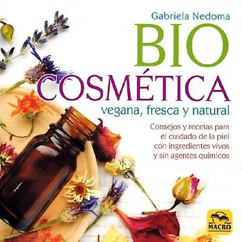 Biocosmética vegana, fresca y natural : consejos y recetas para el cuidado de la piel con ingredientes vivos y sin agentes químicos