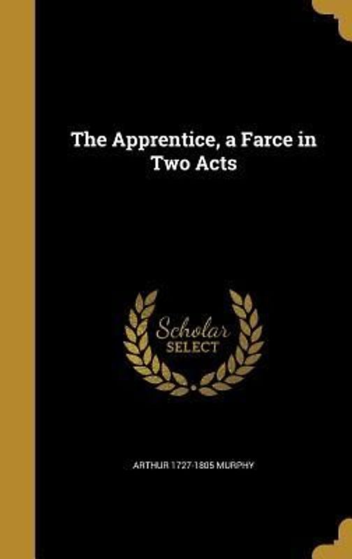 The Apprentice, a Farce in Two Acts
