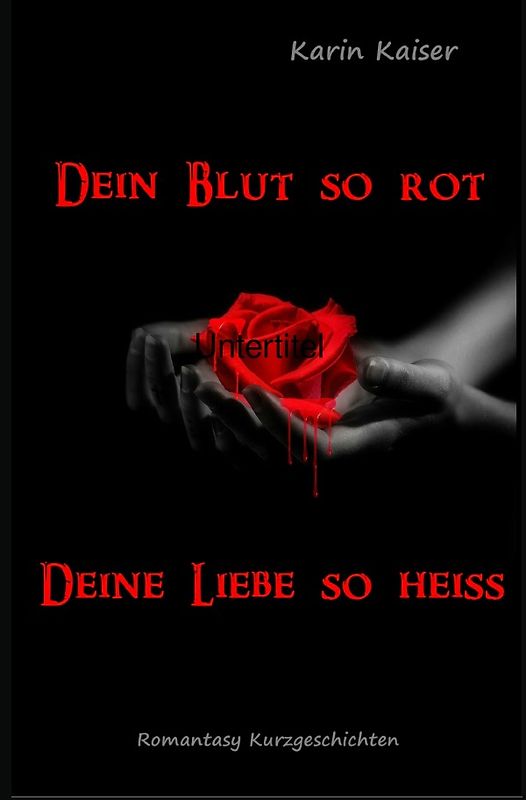 Dein Blut so rot ... Deine Liebe so heiss