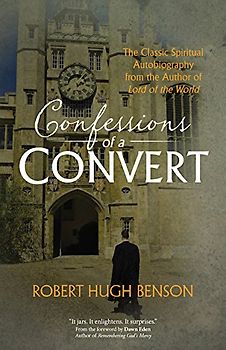 Confessions of a Convert: The Classic Spiritual Autobiography from the Author of "Lord of the World"