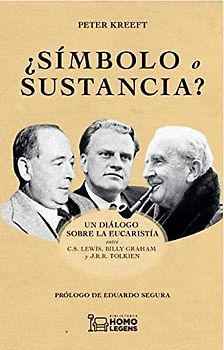 ¿Símbolo o sustancia? : un diálogo sobre la eucaristía entre C. S. Lewis, Billy Graham y J. R. R. Tolkien