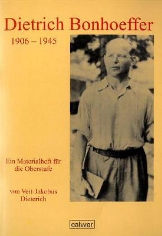 Dietrich Bonhoeffer - 1906 bis 1945. Ein Materialheft für die Oberstufe