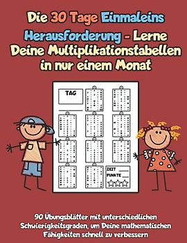 Die 30 Tage Einmaleins Herausforderung - Lerne Deine Multiplikationstabellen in nur einem Monat: 90 Übungsblätter mit unterschiedlichen ... Fähigkeiten schnell zu verbessern
