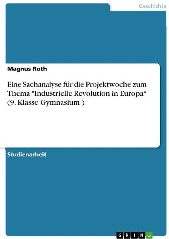 Eine Sachanalyse für die Projektwoche zum Thema "Industrielle Revolution in Europa" (9. Klasse Gymnasium )