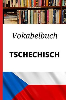 Vokabelbuch Tschechisch: Vokabelheft Tschechisch Deutsch ; Perfektes Geschenk, um schnell Tschechisch zu lernen