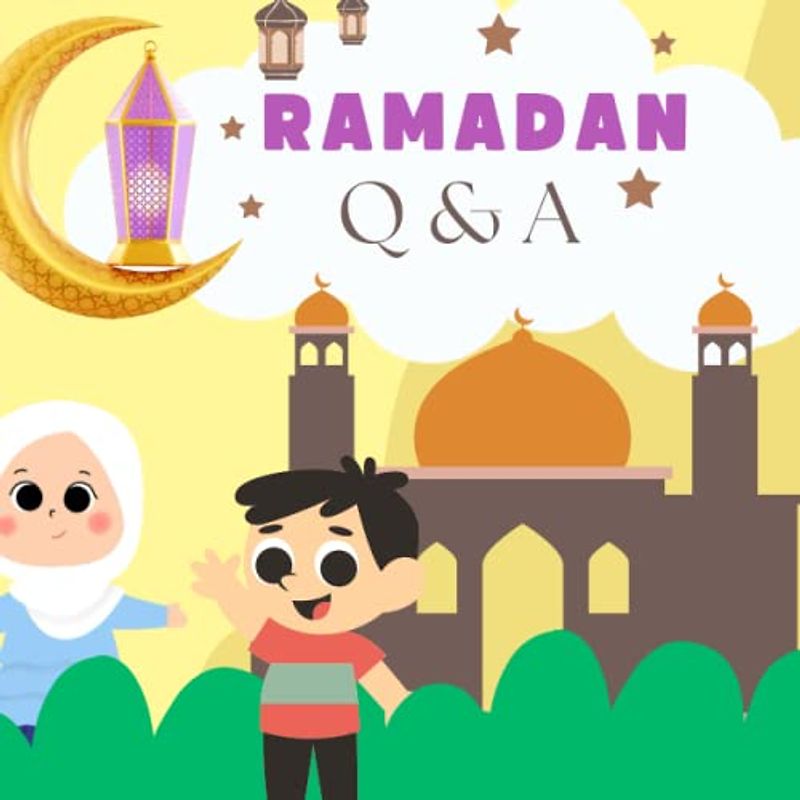 Ramadan Q&A: Ramadan Books For Kids, Questions and Answers, For Curious kids, I love Ramadan, Gifts For Muslim Kids, Learn about (Pillars Of Islam, ... Suhoor, Laylat AL-Qadr, Eid AL- fitr)