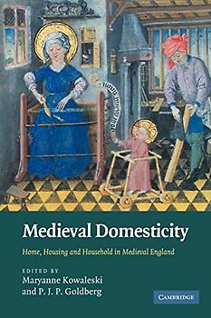 Medieval Domesticity: Home, Housing and Household in Medieval England