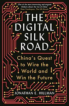 The Digital Silk Road: China's Quest to Wire the World and Win the Future