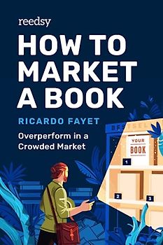 How to Market a Book: Overperform in a Crowded Market (Reedsy Marketing Guides, Band 1)