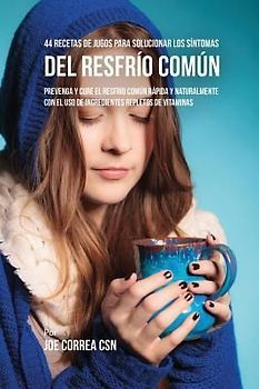 44 Recetas de Jugos Para Solucionar los Síntomas Del Resfrío Común