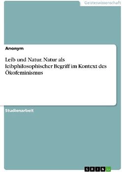 Leib und Natur. Natur als leibphilosophischer Begriff im Kontext des Ökofeminismus
