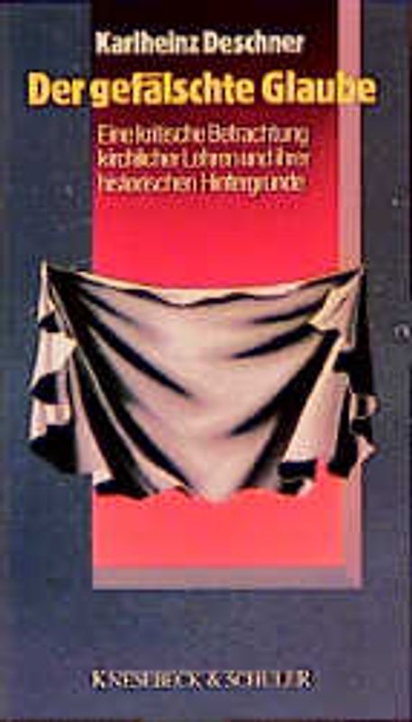 Der gefälschte Glaube. Eine kritische Betrachtung kirchlicher Lehren und ihrer historischen Hintergründe