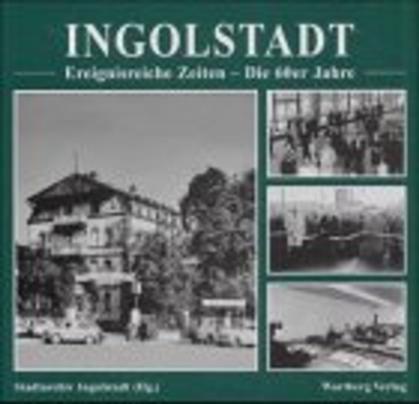 Ingolstadt- Ereignisreiche Zeiten. Die 60er Jahre