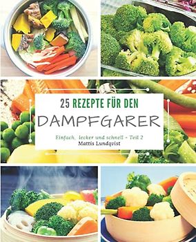 25 Rezepte für den Dampfgarer: einfach, lecker und schnell