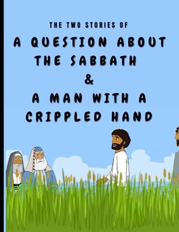 THE TWO STORIES OF A QUESTION ABOUT THE SABBATH and A MAN WITH A CRIPPLED HAND: Bible Stories for Kids