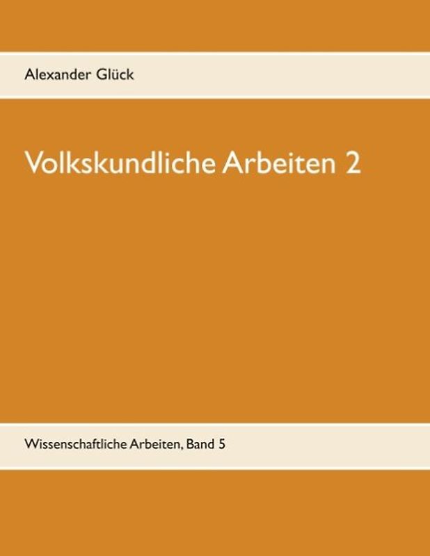 Volkskundliche Arbeiten 2. Jahresfeuer. Vereine. Übergangsriten im Handwerk.