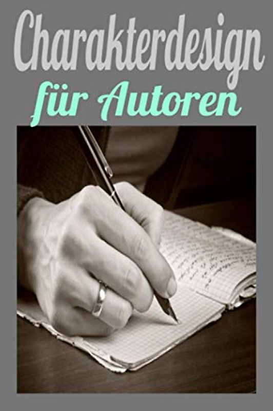 Charakterdesign für Autoren: Hilfe für den Autor bei der Kreation neuer Charaktere, Autoren Planer