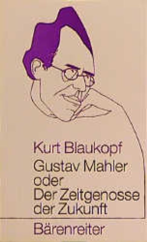 Gustav Mahler. Oder Der Zeitgenosse der Zukunft